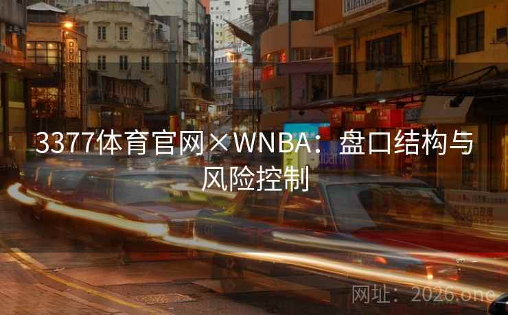 3377体育官网×WNBA：盘口结构与风险控制