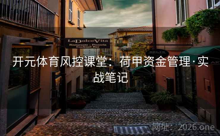 开元体育风控课堂：荷甲资金管理·实战笔记