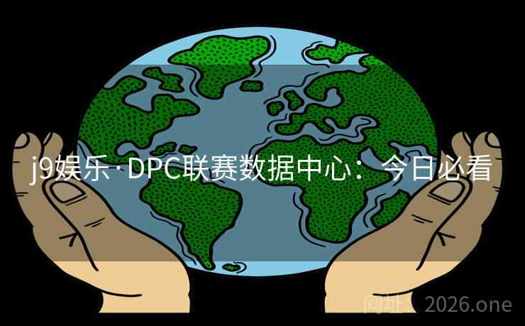 j9娱乐·DPC联赛数据中心：今日必看