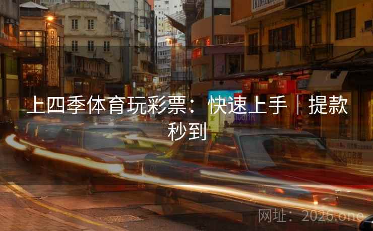 上四季体育玩彩票:快速上手|提款秒到 第2张 上四季体育玩彩票:快速上手|提款秒到 第2张