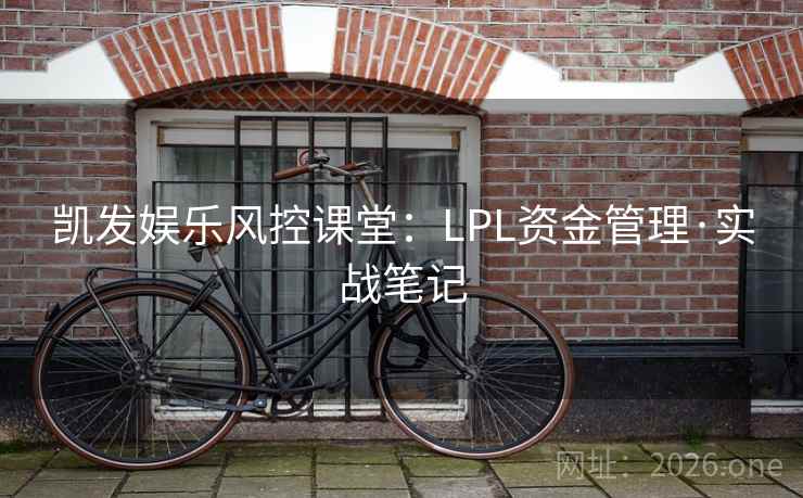 凯发娱乐风控课堂：LPL资金管理·实战笔记  第2张