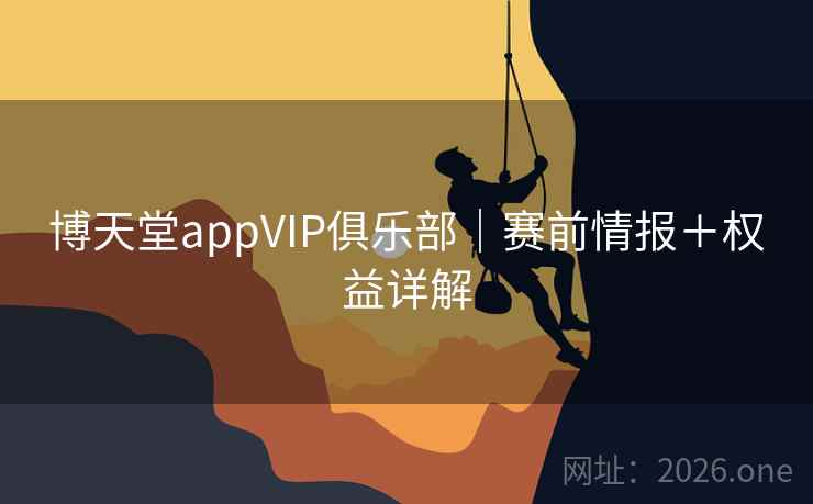 博天堂appVIP俱乐部|赛前情报+权益详解 第2张 博天堂appVIP俱乐部|赛前情报+权益详解 第2张
