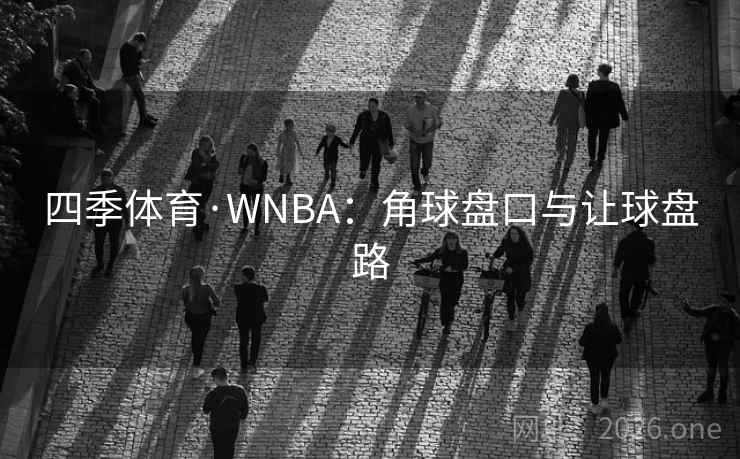 四季体育·WNBA：角球盘口与让球盘路