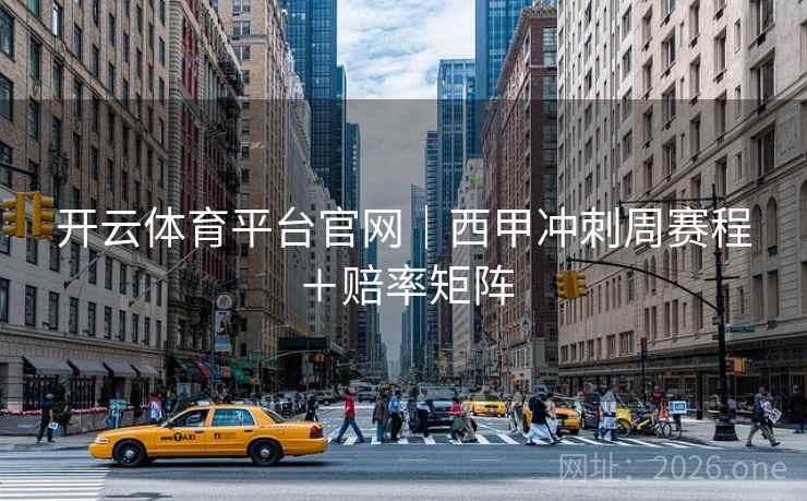 开云体育平台官网｜西甲冲刺周赛程＋赔率矩阵