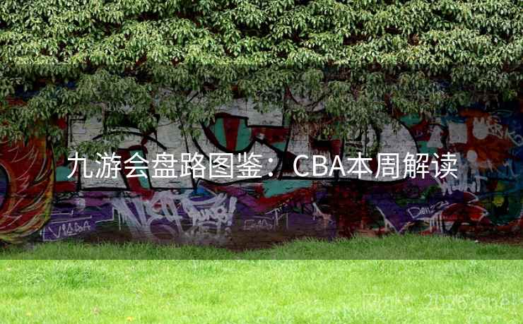 九游会盘路图鉴：CBA本周解读